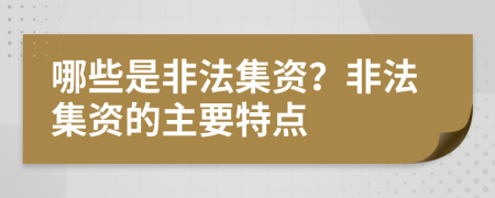 哪些是非法集资？非法集资的主要特点