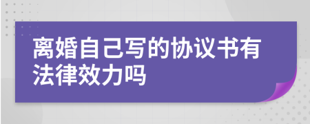 离婚自己写的协议书有法律效力吗