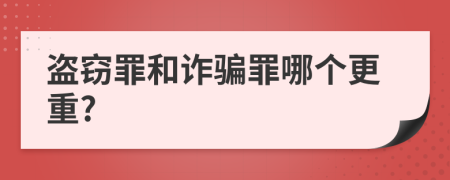 盗窃罪和诈骗罪哪个更重?