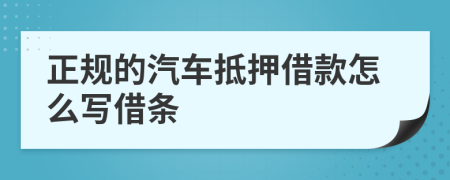 正规的汽车抵押借款怎么写借条