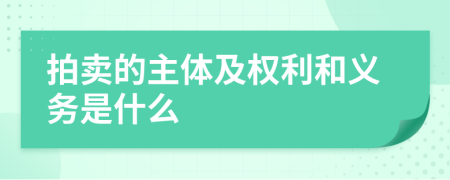 拍卖的主体及权利和义务是什么