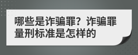 哪些是诈骗罪？诈骗罪量刑标准是怎样的