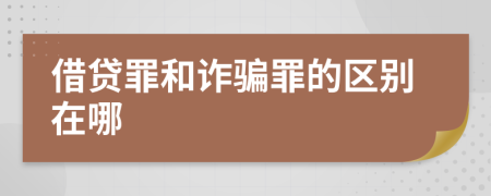 借贷罪和诈骗罪的区别在哪