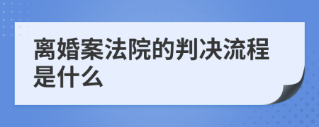 离婚案法院的判决流程是什么