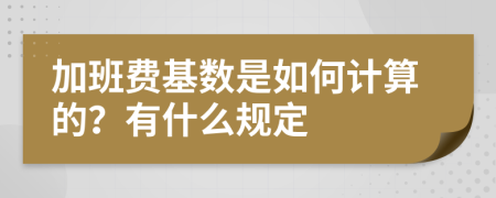 加班费基数是如何计算的？有什么规定