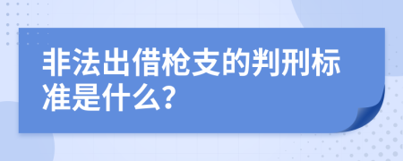 非法出借枪支的判刑标准是什么？