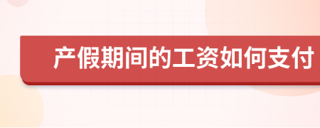 产假期间的工资如何支付