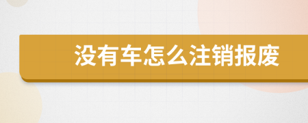 没有车怎么注销报废