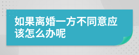 如果离婚一方不同意应该怎么办呢