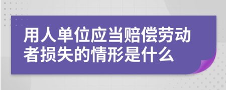 用人单位应当赔偿劳动者损失的情形是什么