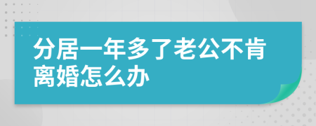 分居一年多了老公不肯离婚怎么办