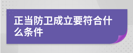 正当防卫成立要符合什么条件