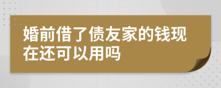 婚前借了债友家的钱现在还可以用吗