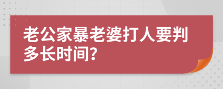 老公家暴老婆打人要判多长时间？