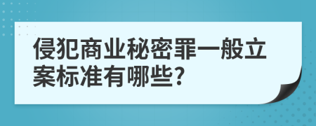 侵犯商业秘密罪一般立案标准有哪些?