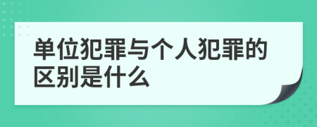 单位犯罪与个人犯罪的区别是什么