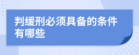 判缓刑必须具备的条件有哪些