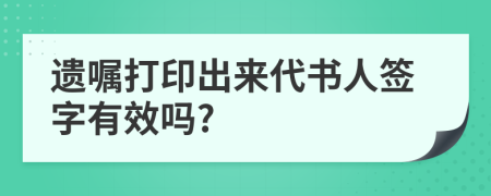 遗嘱打印出来代书人签字有效吗?