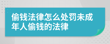 偷钱法律怎么处罚未成年人偷钱的法律