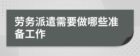 劳务派遣需要做哪些准备工作