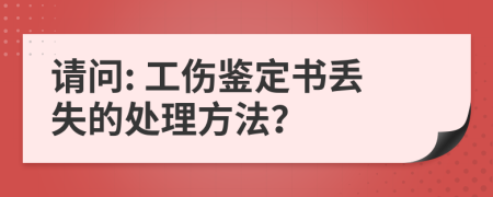 请问: 工伤鉴定书丢失的处理方法？