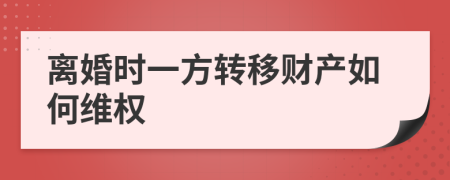 离婚时一方转移财产如何维权