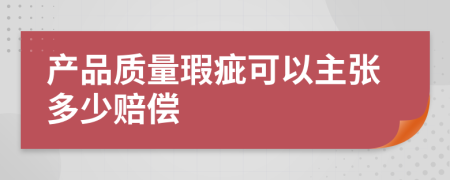 产品质量瑕疵可以主张多少赔偿