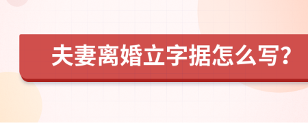 夫妻离婚立字据怎么写？