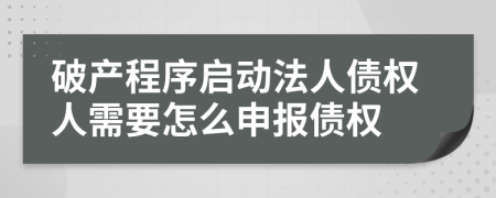 破产程序启动法人债权人需要怎么申报债权