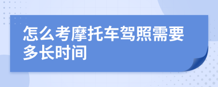 怎么考摩托车驾照需要多长时间