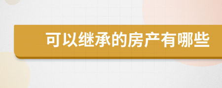 可以继承的房产有哪些