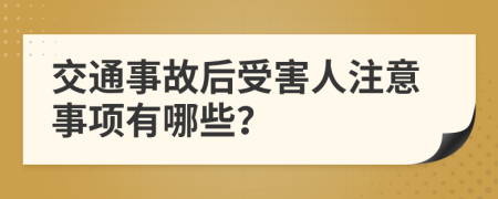 交通事故后受害人注意事项有哪些？