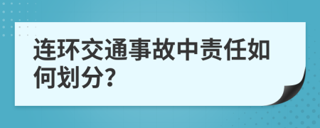 连环交通事故中责任如何划分？