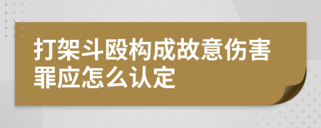 打架斗殴构成故意伤害罪应怎么认定