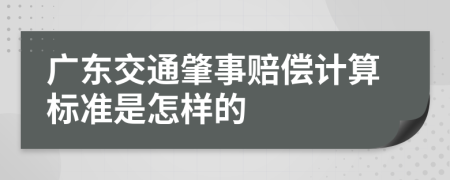 广东交通肇事赔偿计算标准是怎样的