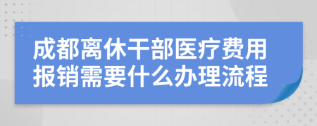 成都离休干部医疗费用报销需要什么办理流程