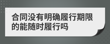 合同没有明确履行期限的能随时履行吗