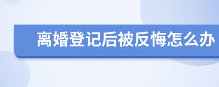 离婚登记后被反悔怎么办