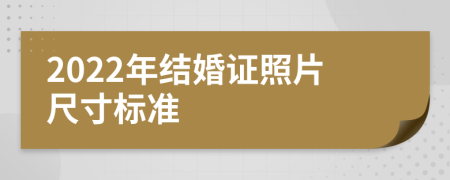 2022年结婚证照片尺寸标准