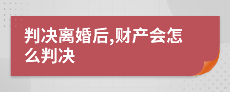 判决离婚后,财产会怎么判决