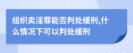 组织卖淫罪能否判处缓刑,什么情况下可以判处缓刑