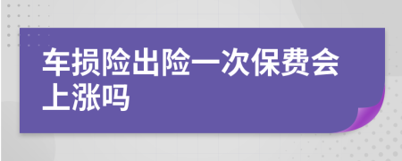 车损险出险一次保费会上涨吗