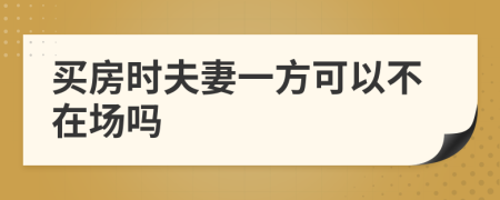 买房时夫妻一方可以不在场吗