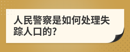 人民警察是如何处理失踪人口的?