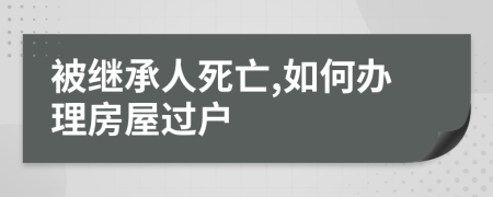 被继承人死亡,如何办理房屋过户