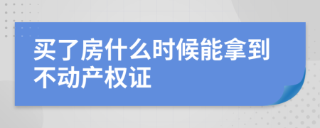 买了房什么时候能拿到不动产权证