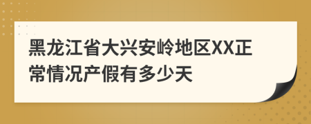 黑龙江省大兴安岭地区XX正常情况产假有多少天