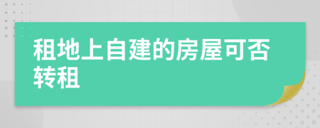 租地上自建的房屋可否转租