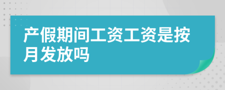 产假期间工资工资是按月发放吗