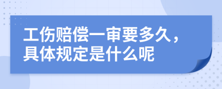 工伤赔偿一审要多久，具体规定是什么呢